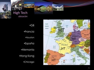 High Tech
   ubicación


               •GB

        •Francia          HT
         •Houston
                               HT
        •España

     •Alemania            HT

   •Hong Kong

       •Chicago
                     HT

                                    5
 