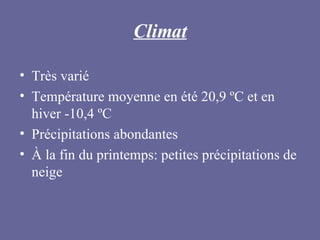 Climat Très varié Température moyenne en été 20,9 ºC et en hiver -10,4 ºC Précipitations abondantes À la fin du printemps: petites précipitations de neige 