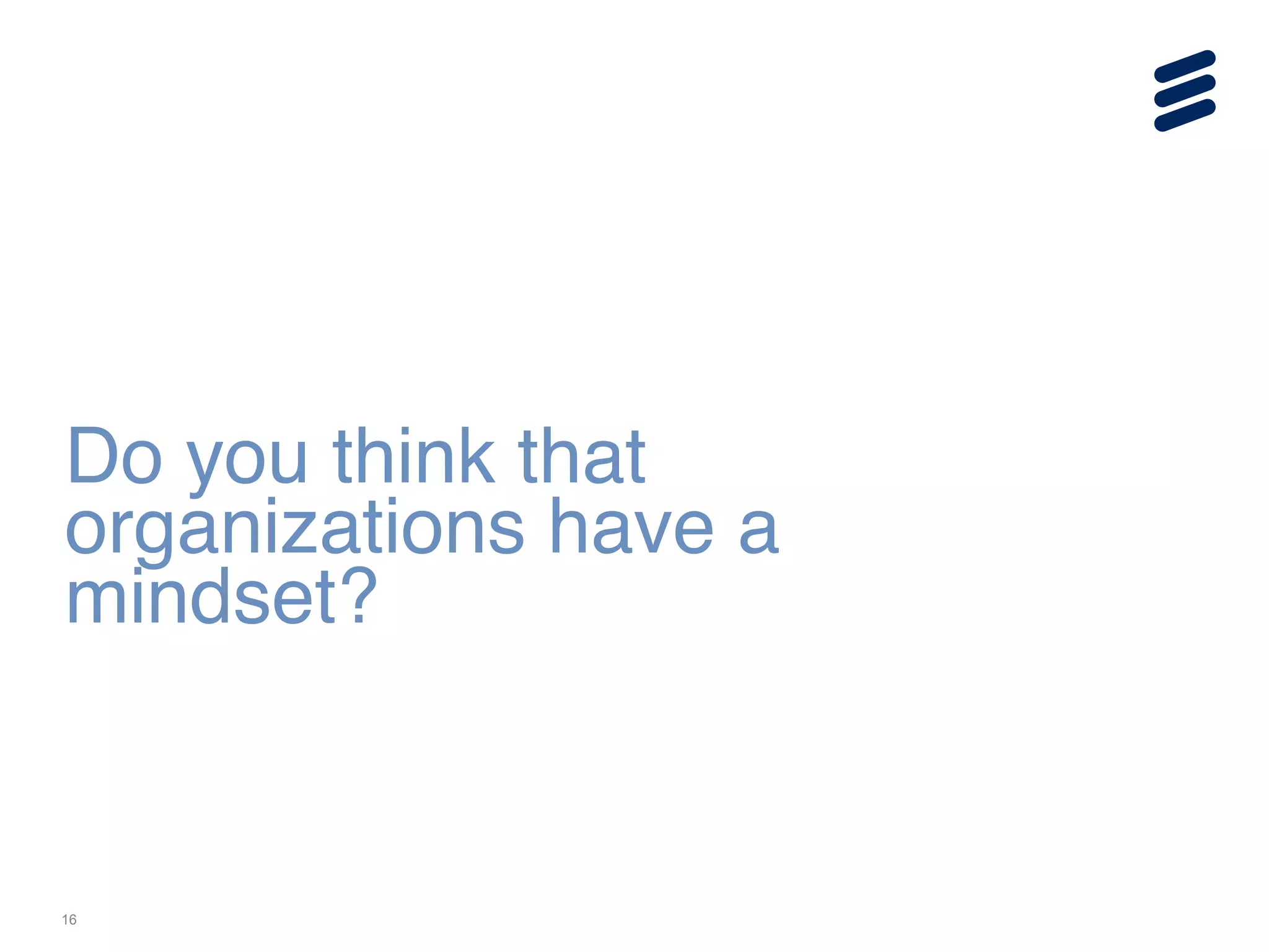 16
Do you think that
organizations have a
mindset?
 