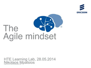 !
!
!
!
!
!
!
!
!
!
!
!
The  
Agile mindset
HTE Learning Lab, 28.05.2014
Nikolaos Mpatsiosimage source: www.mindsetworks.c...