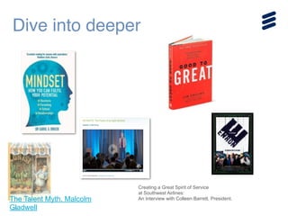 25
Dive into deeper
The Talent Myth, Malcolm
Gladwell
Creating a Great Spirit of Service
at Southwest Airlines:
An Interview with Colleen Barrett, President.
 