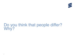 5
Do you think that people differ?
Why?
 