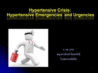 Hypertensive Crisis:
Hypertensive Emergencies and Urgencies




                           6 กพ. 2554
                     พญ.เสาวนินทร์ อินทรภักดี
                       โรงพยาบาลเลิดสิน

                                                1
 