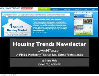 Housing Trends Newsletter
                                            www.HTen.com
                            A FREE Marketing Tool for Real Estate Professionals
                                              by Susie Hale
                                            www.FrogPond.com


Monday, December 14, 2009
 
