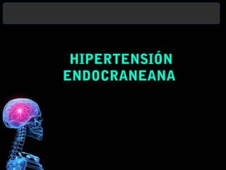 HIPERTENSIÓN
   ENDOCRANEANA
Servicio de Neurocirugía
HOSPITAL MARIA AUXILIADORA
 