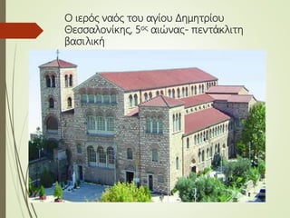 Ο ιερός ναός του αγίου Δημητρίου
Θεσσαλονίκης, 5ος αιώνας- πεντάκλιτη
βασιλική
 