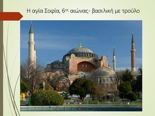 Η αγία Σοφία, 6ος αιώνας- βασιλική με τρούλο
 