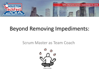 Beyond Removing Impediments: 
Scrum Master as Team Coach 
Image by Pictofigo 
1 
 