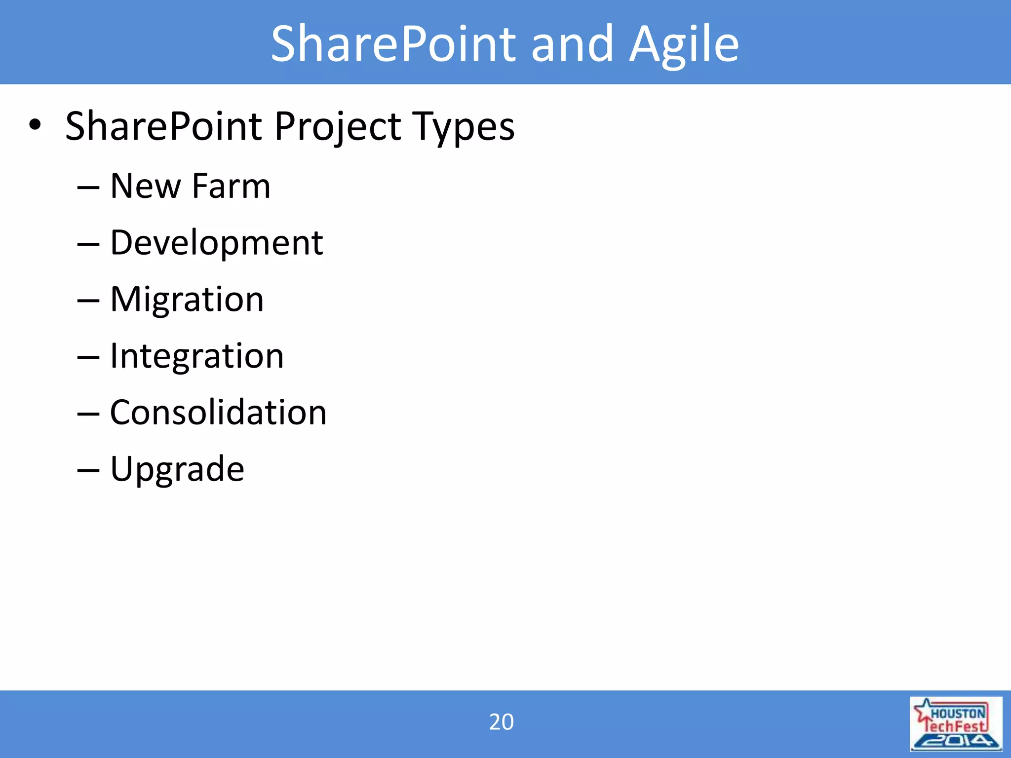 SharePoint and Agile 
• SharePoint Project Types 
20 
– New Farm 
– Development 
– Migration 
– Integration 
– Consolidation 
– Upgrade 
 
