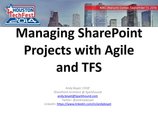 Managing SharePoint 
Projects with Agile 
and TFS 
Andy Boyet, CISSP 
SharePoint Architect @ Sparkhound 
andy.boyet@Sparkhound.com 
Twitter: @andrewboyet 
LinkedIn: https://www.linkedin.com/in/andyboyet 
0 
 