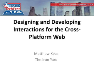 Designing and Developing 
Interactions for the Cross- 
Platform Web 
Matthew Keas 
The Iron Yard 
0 
 