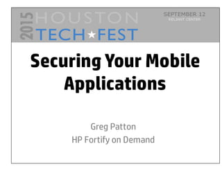 0
Securing Your Mobile
Applications
Greg Patton
HP Fortify on Demand
 