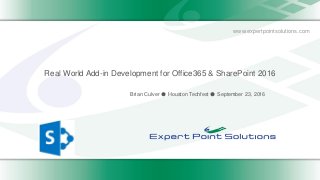 www.expertpointsolutions.com
Real World Add-in Development for Office365 & SharePoint 2016
Brian Culver ● Houston Techfest ● September 23, 2016
 