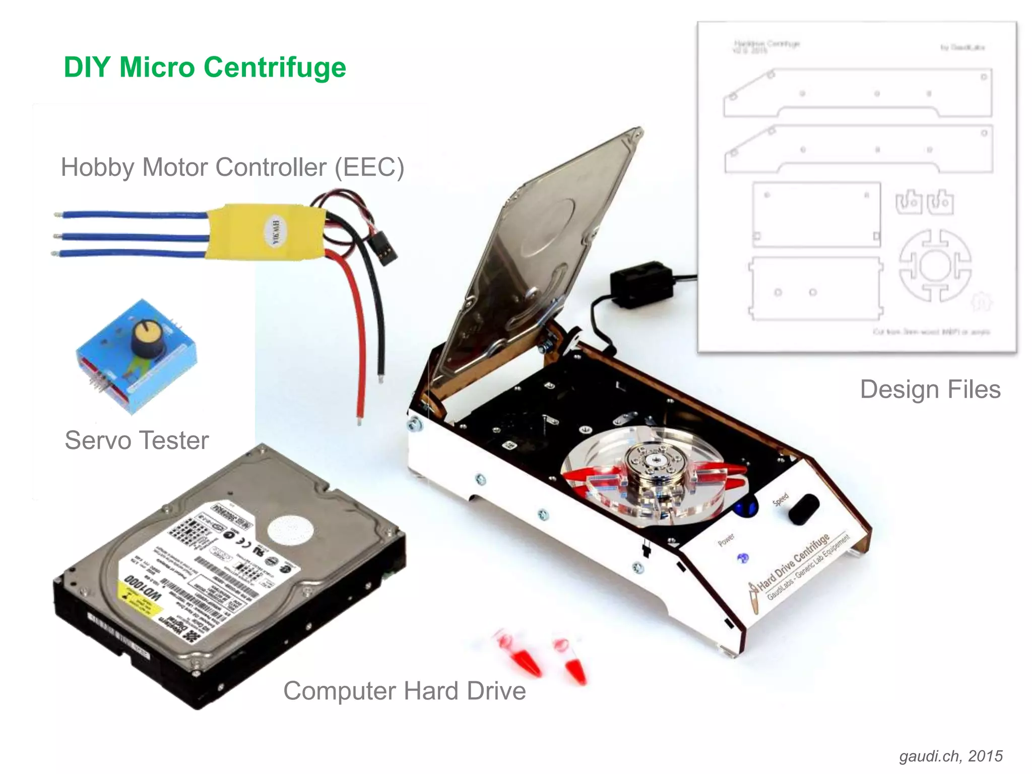 gaudi.ch, 2015
DIY Micro Centrifuge
Computer Hard Drive
Servo Tester
Hobby Motor Controller (EEC)
Design Files
 