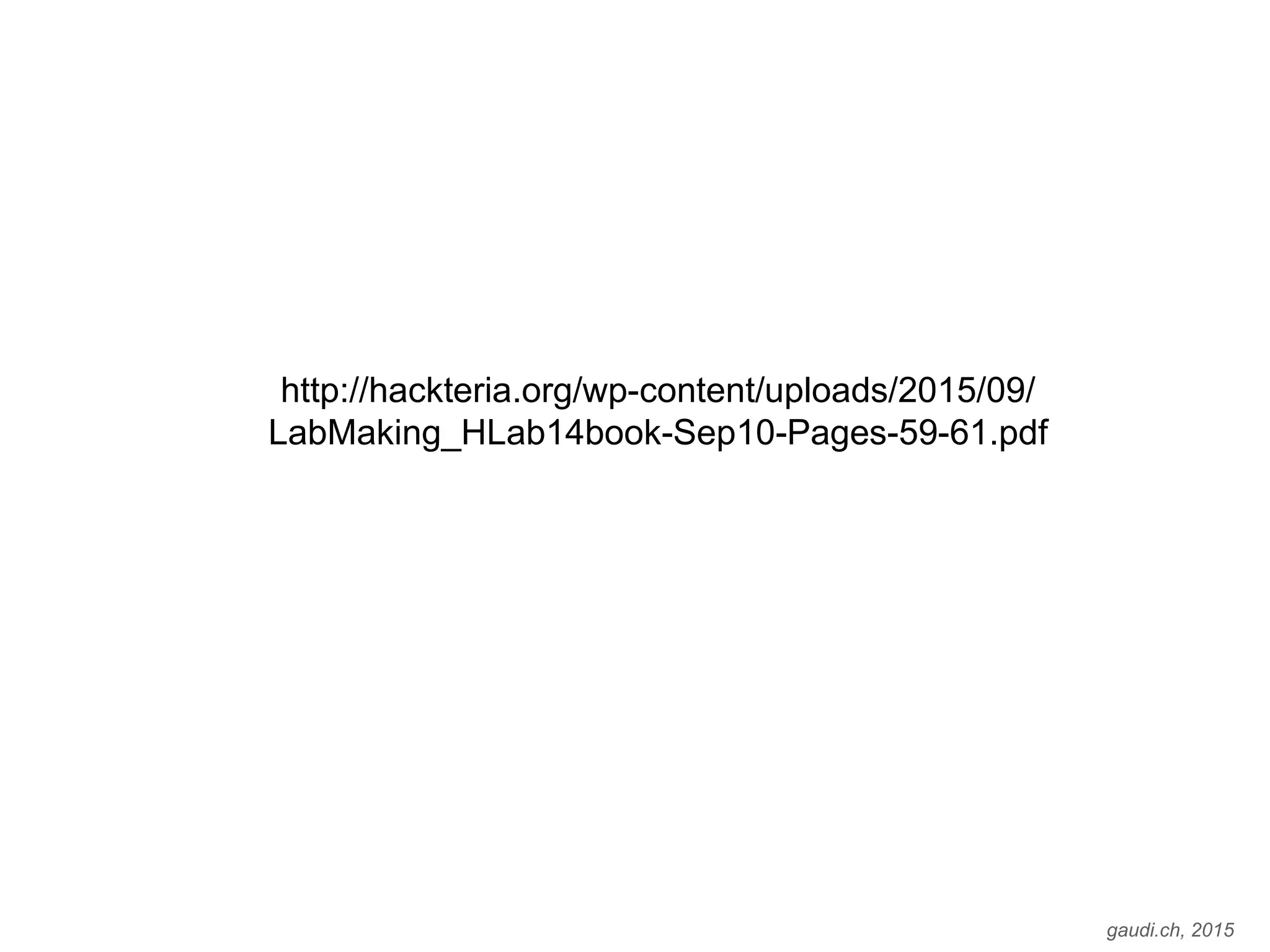 gaudi.ch, 2015
http://hackteria.org/wp-content/uploads/2015/09/
LabMaking_HLab14book-Sep10-Pages-59-61.pdf
 