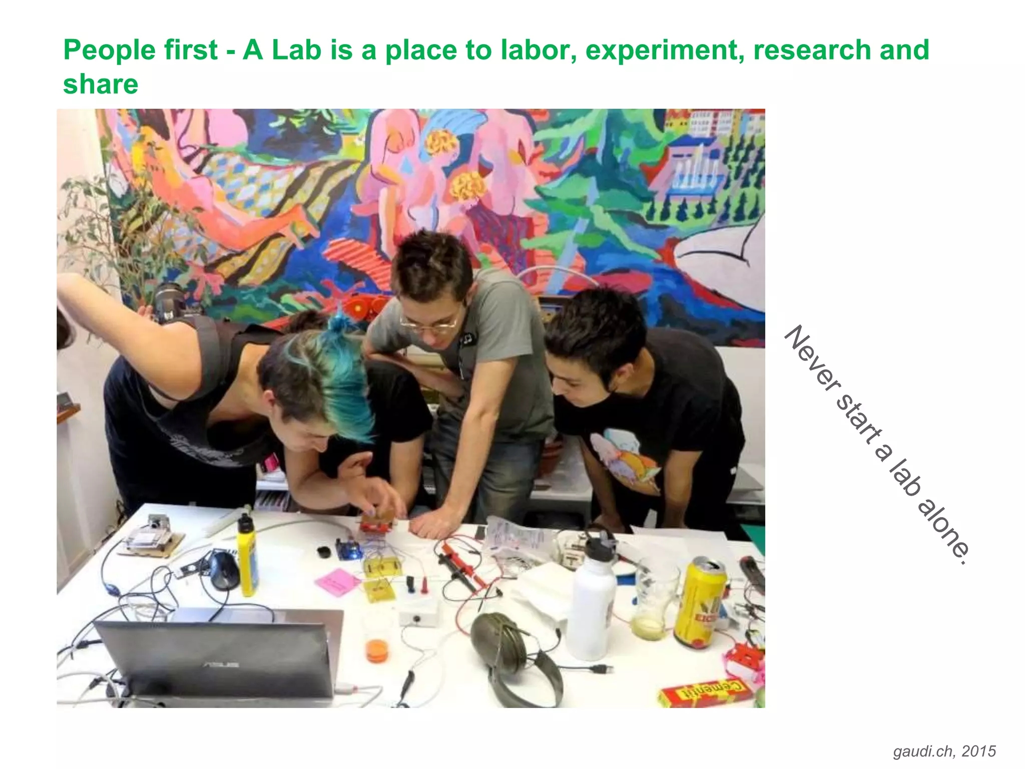 gaudi.ch, 2015
People first - A Lab is a place to labor, experiment, research and
share
 