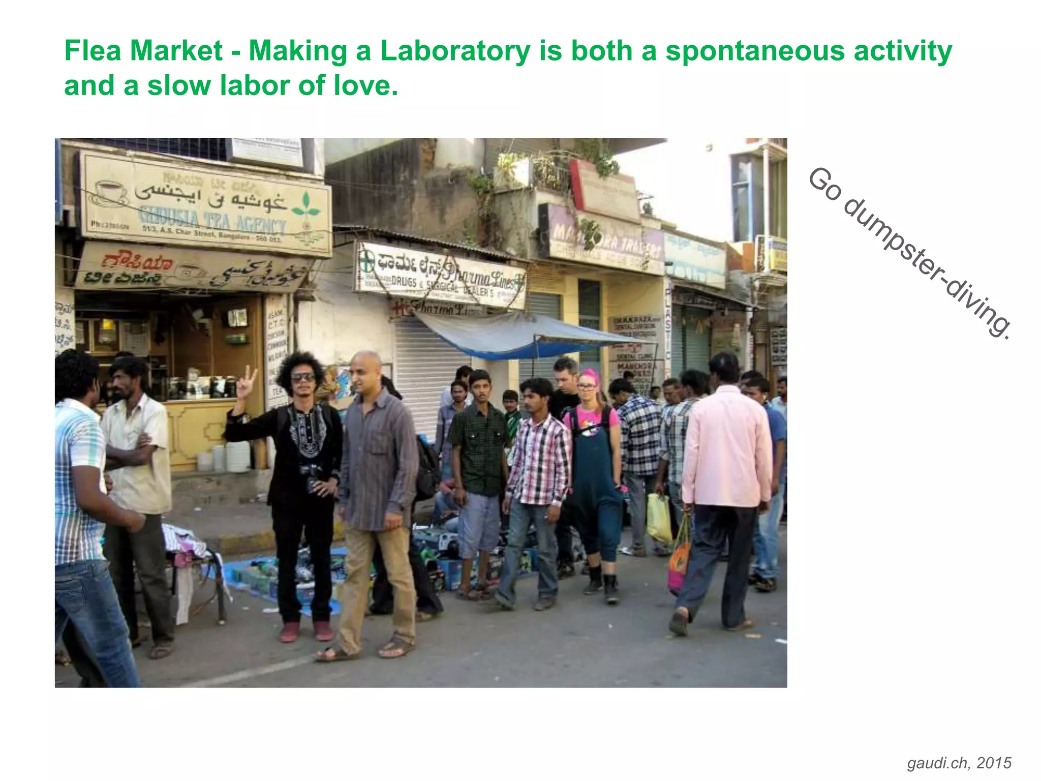 gaudi.ch, 2015
Flea Market - Making a Laboratory is both a spontaneous activity
and a slow labor of love.
 