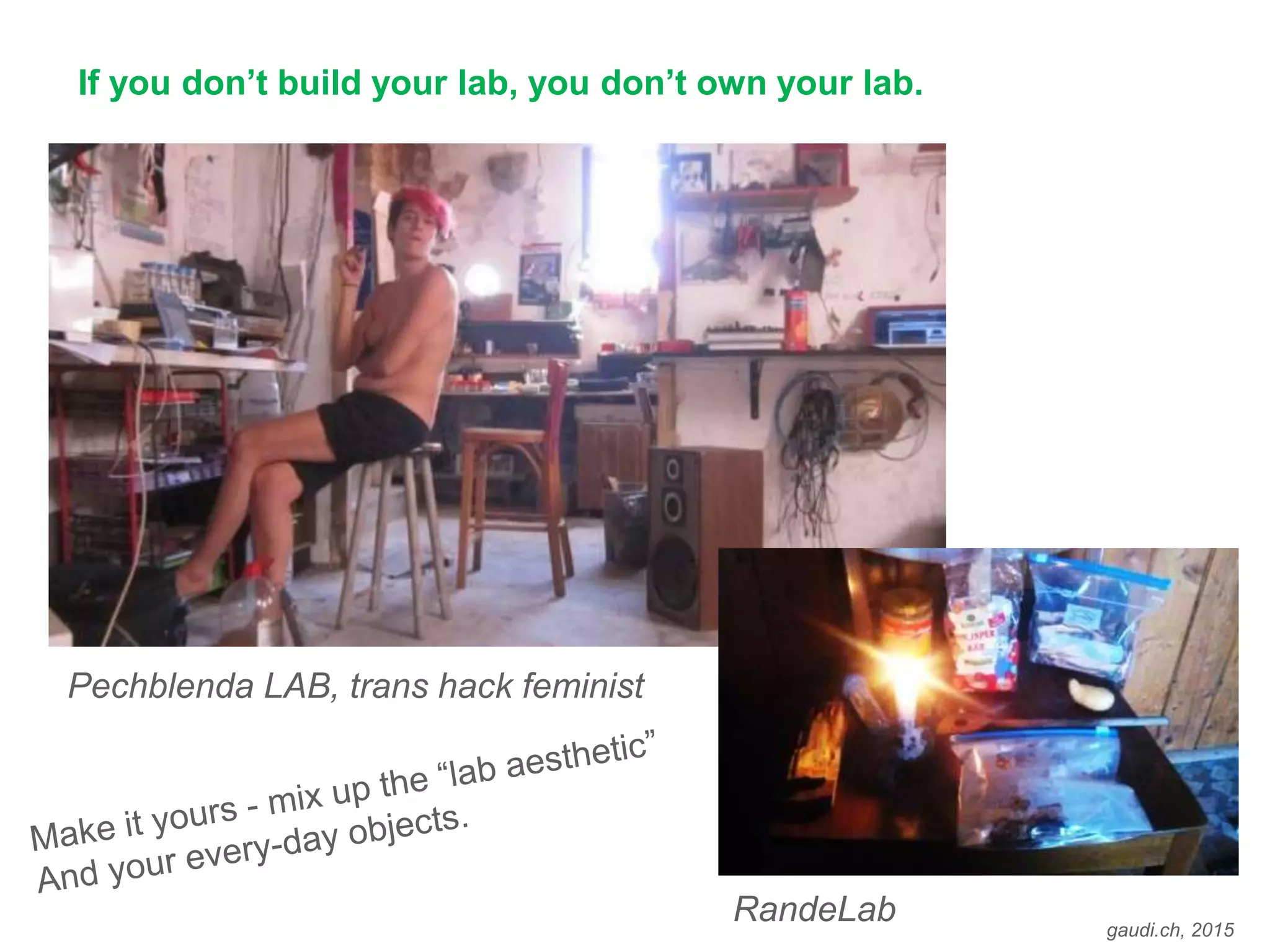 gaudi.ch, 2015
If you don’t build your lab, you don’t own your lab.
Pechblenda LAB, trans hack feminist
RandeLab
 