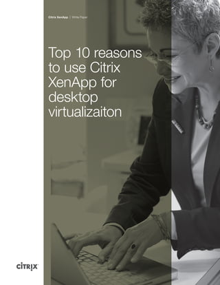 citrix.com
Citrix XenApp White Paper
Top 10 reasons
to use Citrix
XenApp for
desktop
virtualizaiton
 