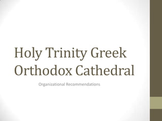 Holy Trinity Greek
Orthodox Cathedral
   Organizational Recommendations
 
