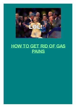 HOW TO GET RID OF GAS
PAINS
 