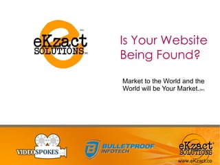 Is Your Website Being Found? Market to the World and the World will be Your Market. (tm) (tm) 