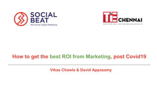 5/09/2018
How to get the best ROI from Marketing, post Covid19
Vikas Chawla & David Appasamy
 