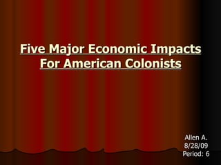Five Major Economic Impacts For American Colonists ,[object Object],[object Object],[object Object]