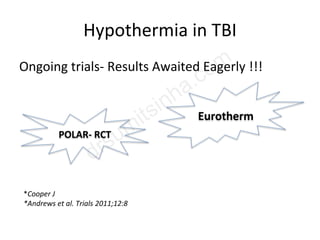 Hypothermia in TBI
Ongoing trials- Results Awaited Eagerly !!!
*Cooper J
*Andrews et al. Trials 2011;12:8
POLAR- RCT
Eurotherm
 