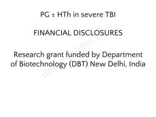 PG ± HTh in severe TBI
FINANCIAL DISCLOSURES
Research grant funded by Department
of Biotechnology (DBT) New Delhi, India
 
