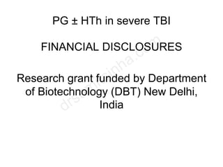 PG ± HTh in severe TBI
FINANCIAL DISCLOSURES
Research grant funded by Department
of Biotechnology (DBT) New Delhi,
India
 