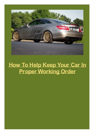 How To Help Keep Your Car In
Proper Working Order

 