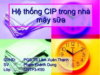 Hệ thống CIP trong nhà máy sữa GVHD: PGS.TS Lâm Xuân Thanh SV : Phạm Khánh Dung Lớp : CNTP3-K50 