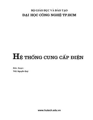 www.hutech.edu.vn
BỘ GIÁO DỤC VÀ ĐÀO TẠO
ĐẠI HỌC CÔNG NGHỆ TP.HCM
HỆ THỐNG CUNG CẤP ĐIỆN
Biên Soạn:
ThS. Nguyễn Quý
 