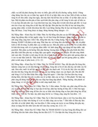 chiếu xa (chế độ pha) (hướng lên trên) và chiếu gần (chế độ cốt) (hướng xuống dưới). Chúng 
cũng thông báo cho các xe khác hay người đi bộ về sự hiện diện của xe bạn. Một số kiểu xe được 
trang bị với đèn chiếu sáng ban ngày, đèn này luôn bật để báo cho xe khác về sự hiện diện của xe 
bạn. Một bộ phận rửa đèn pha sẽ làm sạch kính đèn pha cũng có thể trang bị trên một số kiểu xe. 
Có các loại đèn pha như sau: Loại đèn kínở loại này, bóng đèn và kính đèn được gắn liền và Loại 
nửa kín ở loại này bóng đèn có thể thay thế độc lập. Đèn pha loại kín Đây là loại mà bóng đèn, 
gương phản chiếu và kính đèn được làm liền Loại thông thường Đây là loại mà bóng đèn có thể 
thay thế được. 2 loại bóng được sử dụng: Bóng thường Bóng halogen -11- 
Hệ Thống Điện - Khoá Học Số 1 Điện Thân Xe Hệ thống đèn pha cao áp HID Đèn pha cao áp sử 
dụng ống phóng điện tử làm nguồn sáng. So với loại bóng đèn halogen thông thường, nó phát ra 
ánh sáng trắng sáng hơn 2 đến 3 lần, đồng thời tiêu thụ ít năng lượng. Nó sử dụng điện áp cao 
khoảng 20,000 V để phát ra ánh sáng. Phải thao tác với bóng đèn cẩn thận khi thay thế, do phần 
kính có thể rất nóng và phần điện cực có điện áp cao. Đèn pha phản xạ đa hướng Nó có đặc điểm 
là kính đèn trong suốt và có gương phản chiếu với hình dạng phức tạp (dạng kết hợp nhiều mặt 
parobol). Đèn phản xạ đa hướng Đèn pha thường Gương phản xạ Bóng đèn pha Kính đèn Đèn 
pha thấu kính Đèn pha này sử dụng hiệu quả nguồn sáng bằng cách chuyển đổi ánh sáng thành 
một cụm nhỏ. Nó phát ra ánh sáng tốt cho dù có kích thước nhỏ. Nó bao gồm một gương phản xạ 
ô van và một thấu kính lồi. Thấu kính lồi khúc xạ ánh sáng phản xạn bởi gương phản xạ, nhằm 
phát ra ánh sáng về phía trước. (1/1) -12- 
Hệ Thống Điện - Khoá Học Số 1 Điện Thân Xe THAM KHẢO: Thay thế đèn pha Do bóng đèn 
haloden nóng hơn so với đèn thường khi sử dụng, bóng đèn sẽ bị vỡ nếu dầu hay mỡ dính vào bề 
mặt. Hơn nữa, muối từ mồ hôi người có thể bám vào thạch anh. Vì lý do đó, hãy cầm vào phần 
đui đèn khi thay bóng đèn để tránh các vết vân tay không chạm vào các thạch anh. Đui đèn Bề 
mặt bóng (1/1) Các Đèn Khác Đèn chiếu sáng bên ngoài 1. Đèn hậu Vào ban đêm hay trong 
đường hầm, đèn hậu báo cho xe phía sau về sự hiện diện của xe bạn. 2. Đèn phanh Tín hiệu này 
phát sáng để thông báo cho xe phía sau rằng bạn đang đạp phanh. Thông thường, đèn phanh sử 
dụng chung vỏ với đèn hậu và phát ra ánh sáng mạnh hơn. -13- 
Hệ Thống Điện - Khoá Học Số 1 Điện Thân Xe 3. Đèn xinhan Tín hiệu này phát sáng để báo cho 
các xe khác trên đường rằng xe bạn sắp rẽ trái hay phải hay hướng đi thay đổi. 4. Đèn báo nguy 
hiểm Tín hiệu này phát sáng để báo cho các xe khác trên đường rằng xe bạn phải dừng hay đỗ lại 
khẩn cấp. 5. Đèn lùi Tín hiệu này phát sáng khi lùi xe. Chúng cũng sáng lên ban đêm. -14- 
Hệ Thống Điện - Khoá Học Số 1 Điện Thân Xe 6. Đèn kích thước (đèn vị trí) Vào ban đêm, đèn 
này báo cho xe khác trên đường về vị trí và chiều rộng của xe bạn. 7. Đèn biển số Đèn này làm 
cho biến số có thể nhình thấy vào ban đêm. 8. Đèn sương mù trước và sau Những đèn phụ này 
được sử dụng khi tầm nhìn kém như trời mưa hay sương mù. (1/2) -15- 
Hệ Thống Điện - Khoá Học Số 1 Điện Thân Xe THAM KHẢO: Các loại bóng đèn Bóng đèn sợi 
đốt Bóng đèn đui hình chêm Bóng đèn hai đầu LƯU Ý: Cẩn thận khi thay bóng đèn do các 
 