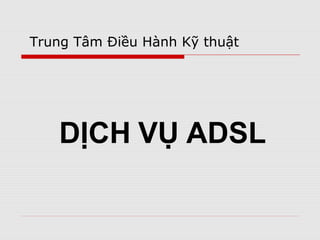 Trung Tâm Điều Hành Kỹ thuật

DỊCH VỤ ADSL

 