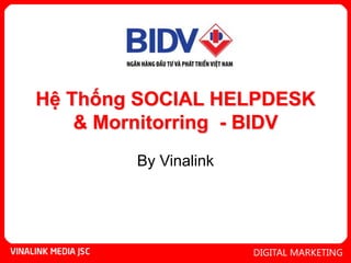 Hệ Thống SOCIAL HELPDESK
& Mornitorring - BIDV
By Vinalink
 