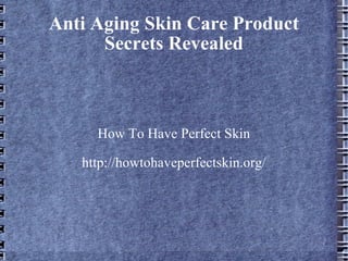 Anti Aging Skin Care Product Secrets Revealed How To Have Perfect Skin http://howtohaveperfectskin.org/ 