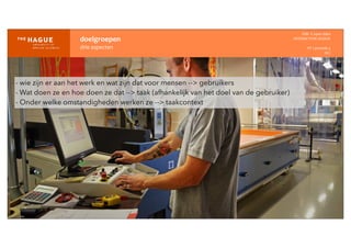 doelgroepen
drie	
  aspecten
IDM-­‐	
  E	
  open	
  data
INTERACTION	
  DESIGN
HT	
  1	
  periode	
  4
HCI
- wie zijn er aan het werk en wat zijn dat voor mensen --> gebruikers
- Wat doen ze en hoe doen ze dat --> taak (afhankelijk van het doel van de gebruiker)
- Onder welke omstandigheden werken ze --> taakcontext
 