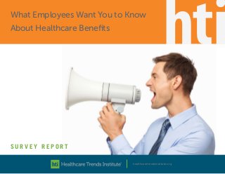 healthcaretrendsinstitute.org
S U R V E Y R E P O R T
What Employees Want You to Know
About Healthcare Benefits
 