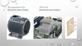 Longitudinal Fins
Electrical motor bodies
Pin Fins
Electrical motor bodies
 