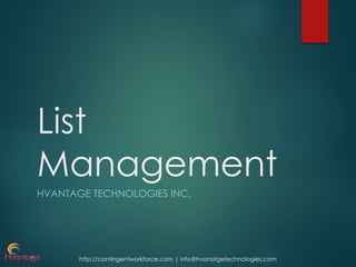 http://contingentworkforce.com | info@hvanatgetechnologies.com
List
Management
HVANTAGE TECHNOLOGIES INC.
 