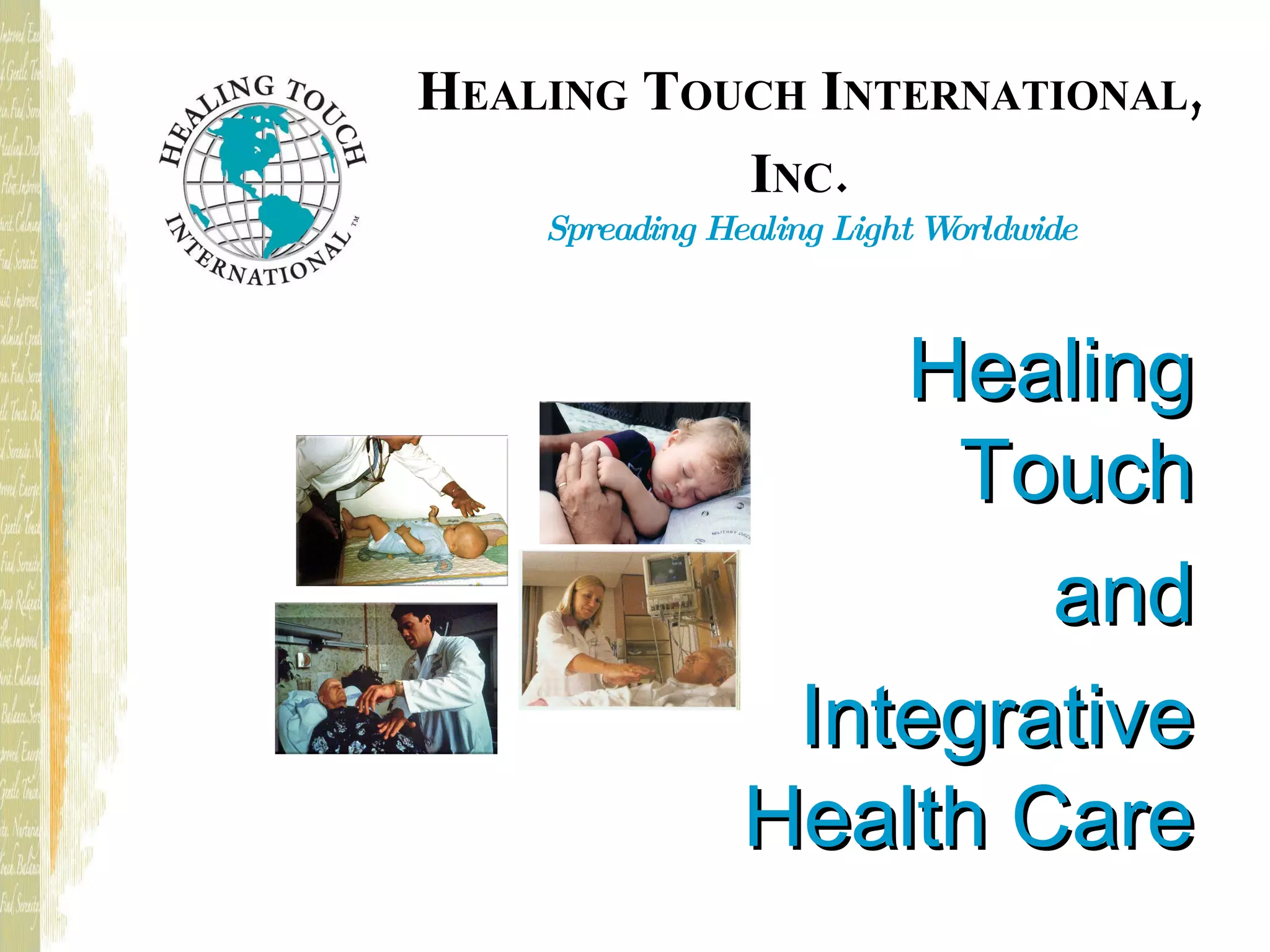 H EALING T OUCH I NTERNATIONAL , I NC . Spreading Healing Light Worldwide Healing Touch and Integrative Health Care