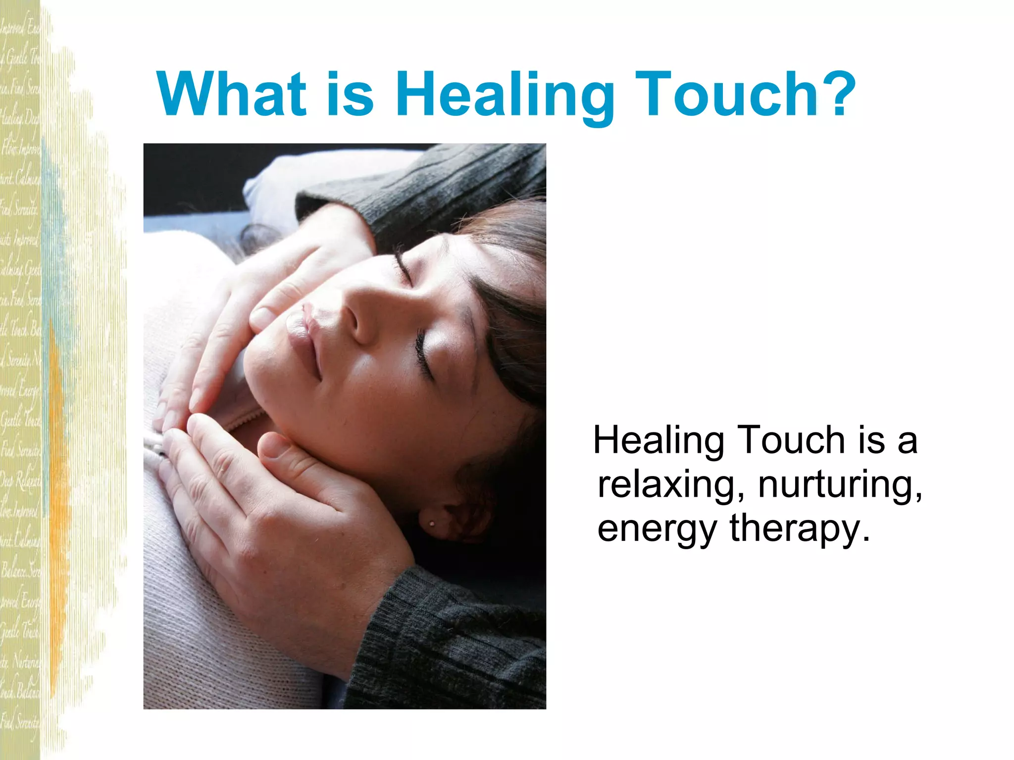 What is Healing Touch? Healing Touch is a relaxing, nurturing, energy therapy.