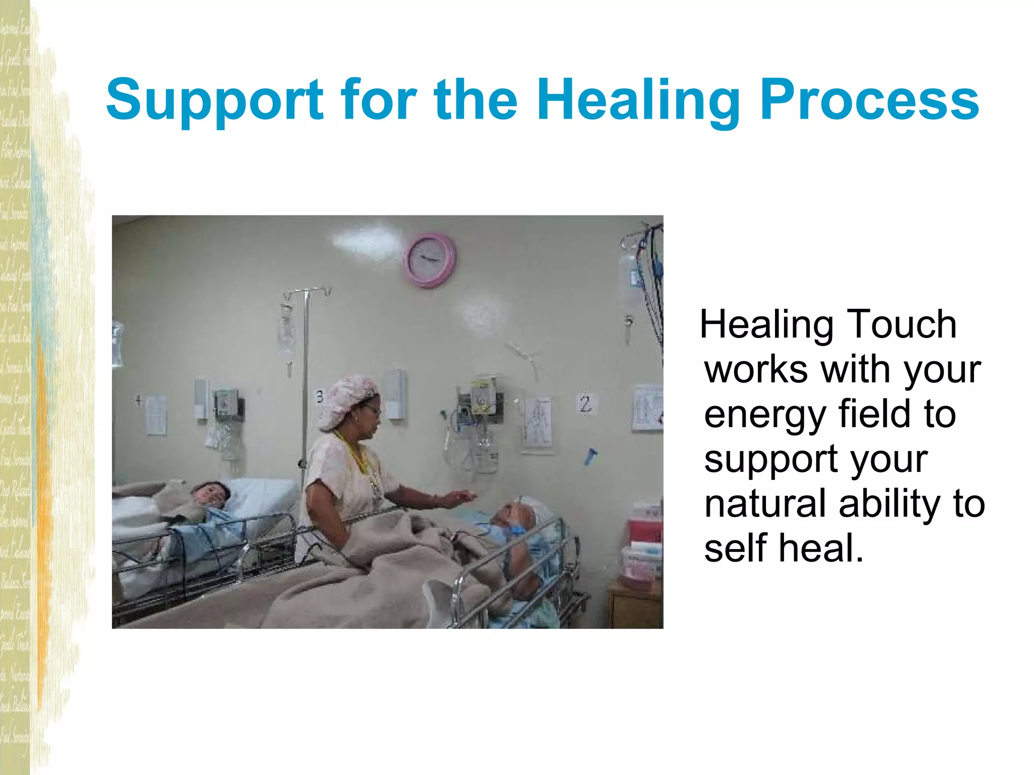 Support for the Healing Process Healing Touch works with your energy field to support your natural ability to self heal.