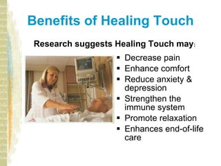 Benefits of Healing Touch <ul><li>Decrease pain </li></ul><ul><li>Enhance comfort </li></ul><ul><li>Reduce anxiety & depre...