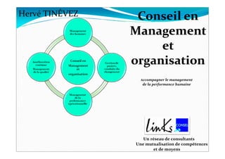 Hervé TINÉVEZ




                  Accompagner le management
                  de la performance humaine




                   Un réseau de consultants
                Une mutualisation de compétences
                        et de moyens
 