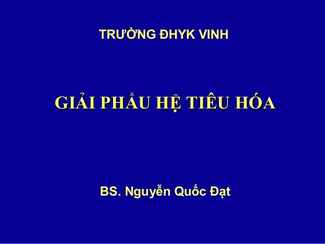 GIẢI PHẨU HỆ TIÊU HÓAGIẢI PHẨU HỆ TIÊU HÓA
TRƯỜNG ĐHYK VINH
BS. Nguyễn Quốc Đạt
 