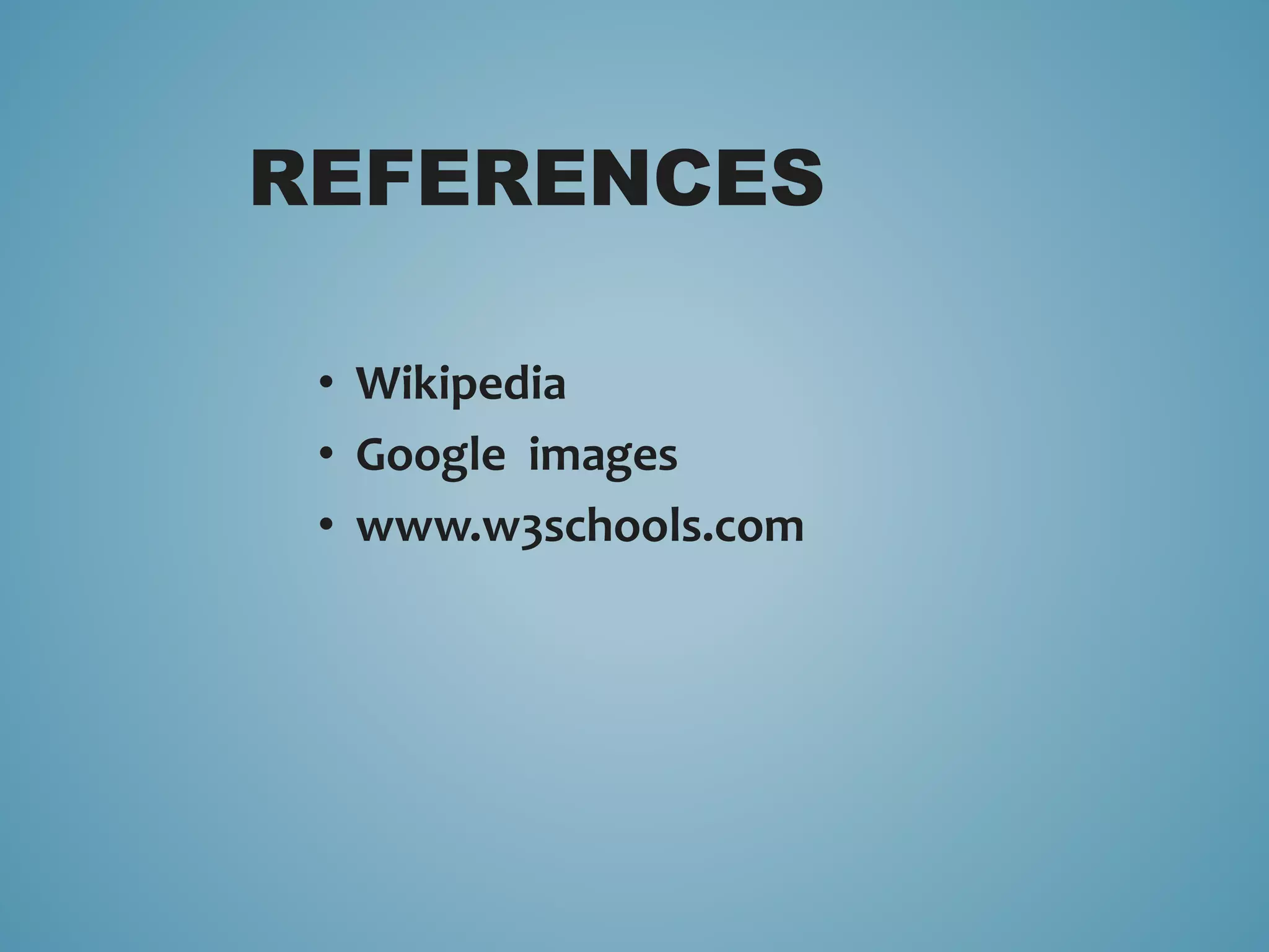 REFERENCES 
• Wikipedia 
• Google images 
• www.w3schools.com 
 