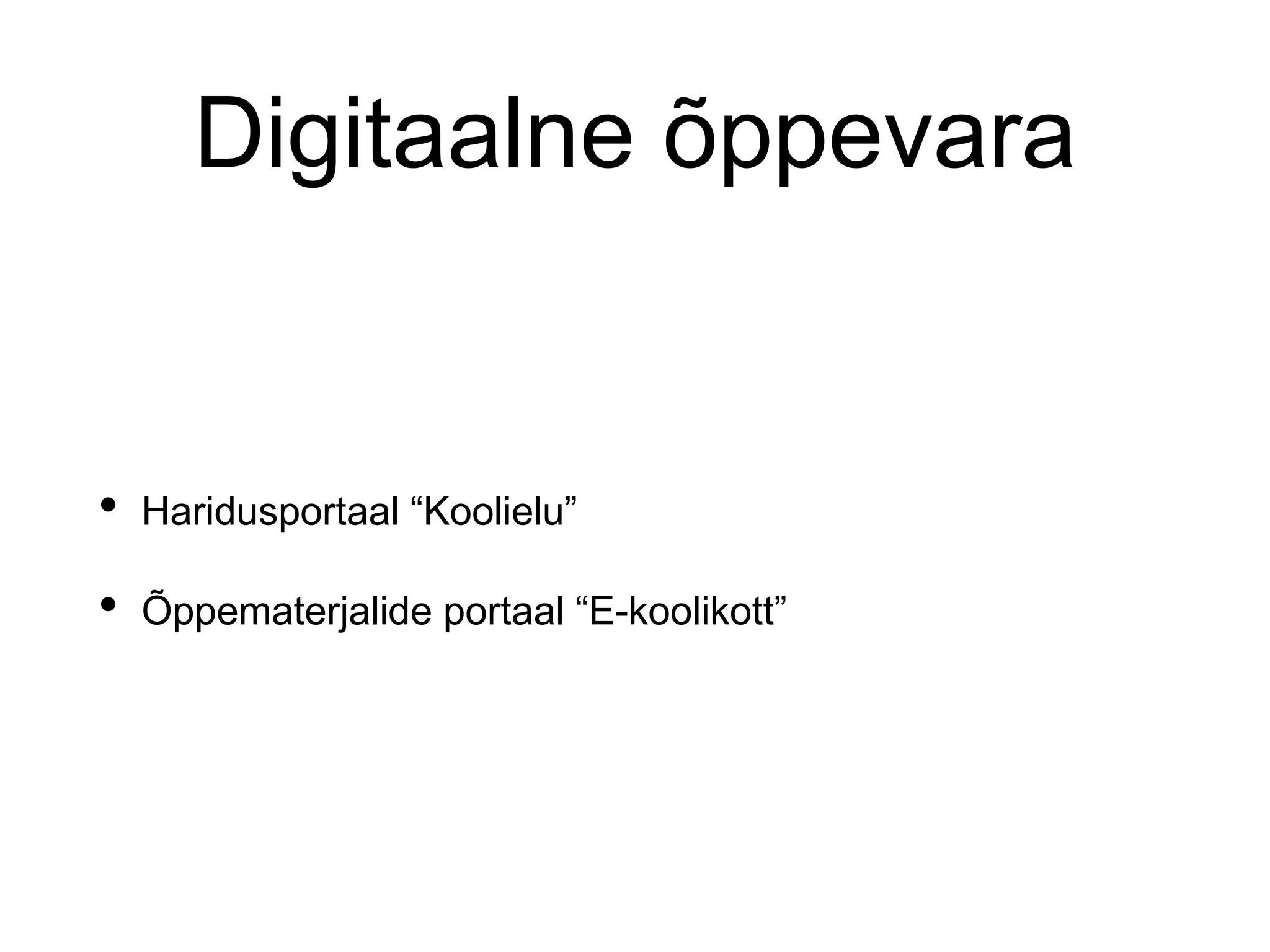 Digitaalne õppevara
• Haridusportaal “Koolielu”
• Õppematerjalide portaal “E-koolikott”
 